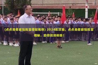 (点点勇者最强阵容搭配推荐) 2024年攻略，点点勇者最强阵容揭秘，助你战场称霸！