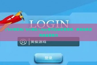 (飞行棋官网) 飞行棋达人App官方正版安装指南，体验经典游戏的全新魅力