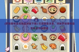 (梦想寿司店无限金币版下载) 打造美食天堂，详解梦想寿司店无限金币版攻略